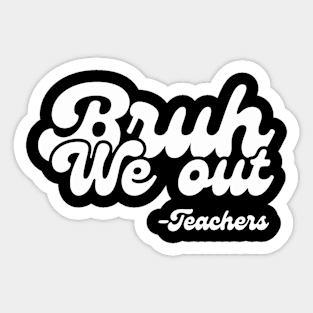 Bruh we out Teachers, school last day Sticker